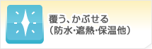 覆う、かぶせる（防水・遮熱・保温他）